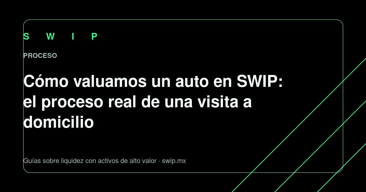 Portada: Cómo valuamos un auto en SWIP: el proceso real de una visita a domicilio