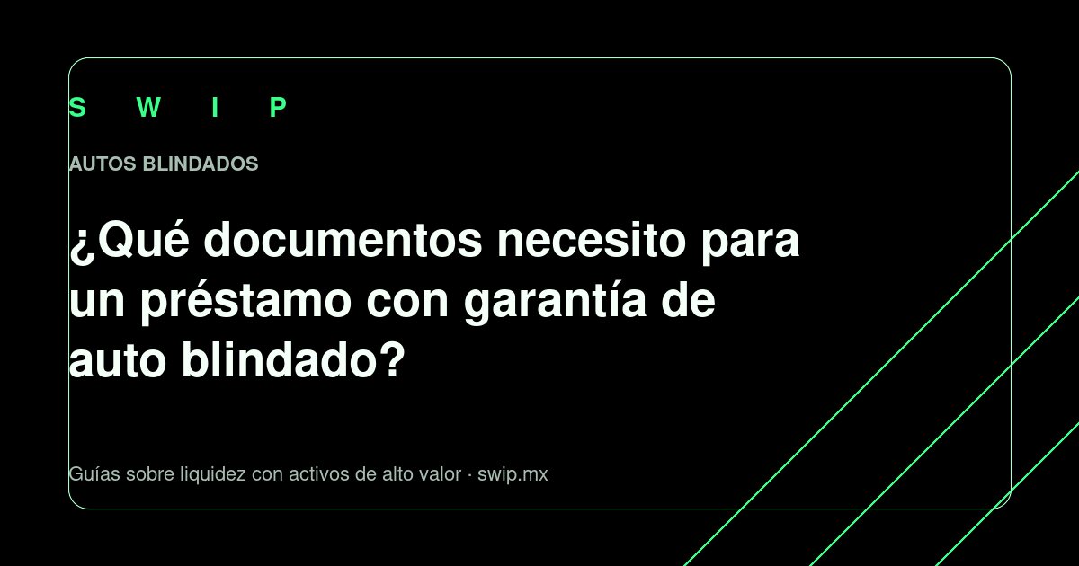 Portada: ¿Qué documentos necesito para un préstamo con garantía de auto blindado?