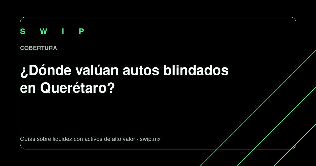 Portada: ¿Dónde valúan autos blindados en Querétaro?
