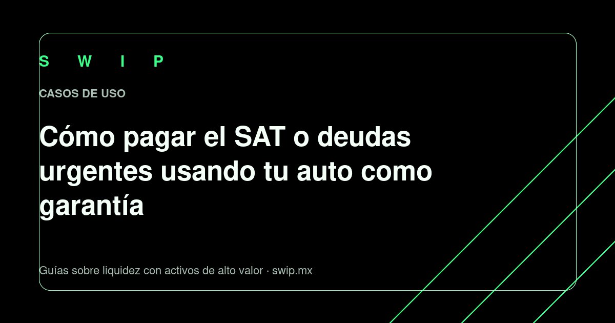 Portada: Cómo pagar el SAT o deudas urgentes usando tu auto como garantía