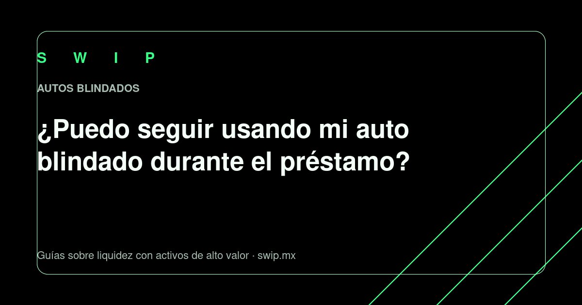 Portada: ¿Puedo seguir usando mi auto blindado durante el préstamo?