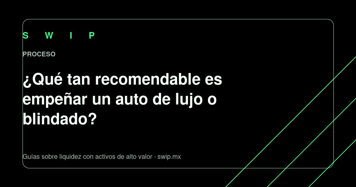 Portada: ¿Qué tan recomendable es empeñar un auto de lujo o blindado?