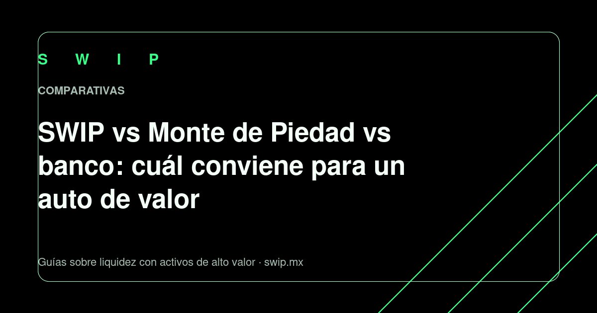 Portada: SWIP vs Monte de Piedad vs banco: cuál conviene para un auto de valor
